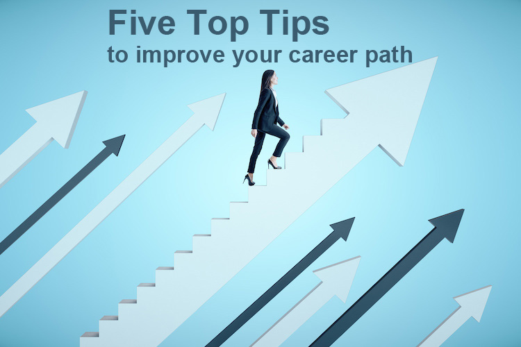 FIVE TOP TIPS TO IMPROVE YOUR CAREER PATH